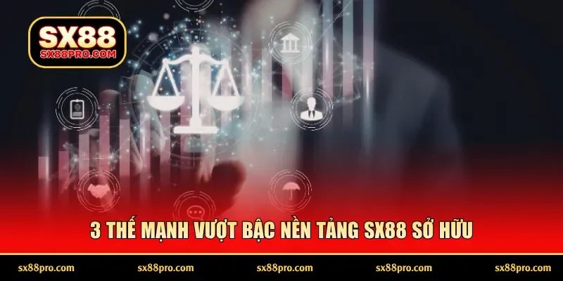 3 thế mạnh vượt bậc nền tảng SX88 sở hữu