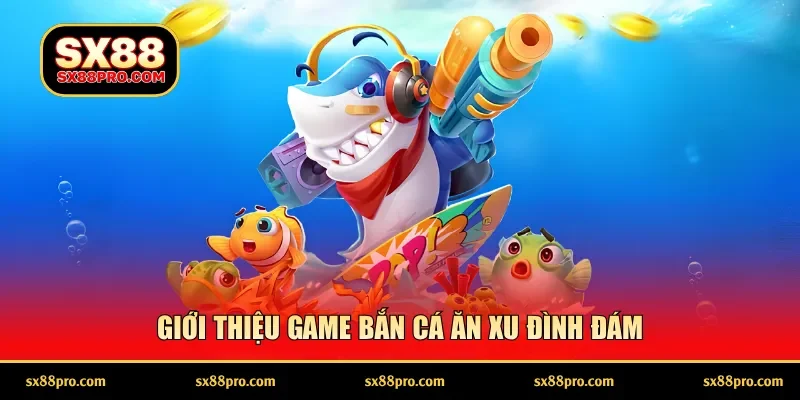 Giới thiệu game bắn cá ăn xu đình đám