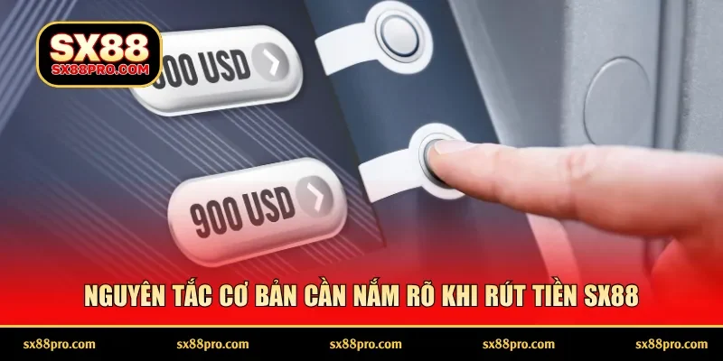 Nguyên tắc cơ bản cần nắm rõ khi rút tiền SX88