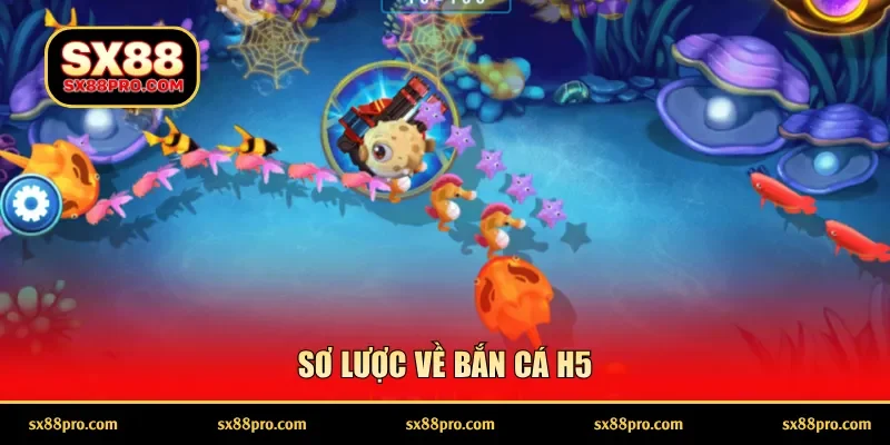 Sơ lược về bắn cá H5