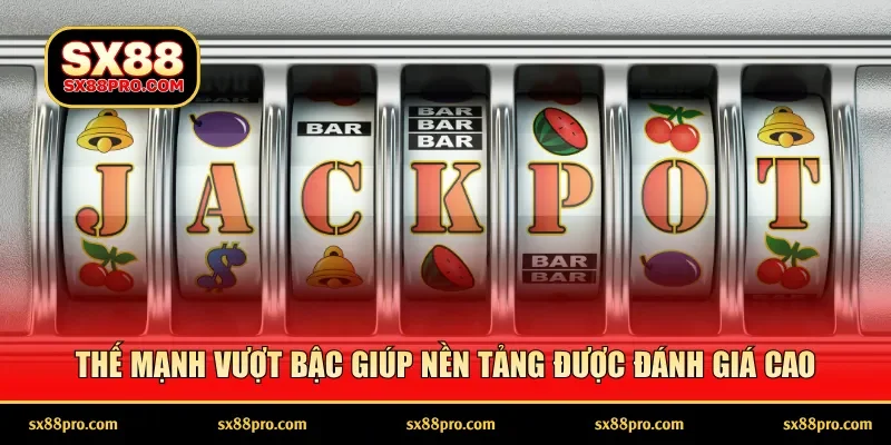 Thế mạnh vượt bậc giúp nền tảng được đánh giá cao