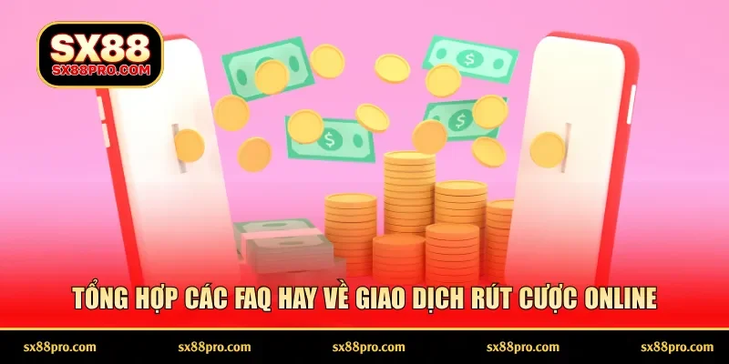 Tổng hợp các FAQ hay về giao dịch rút cược online