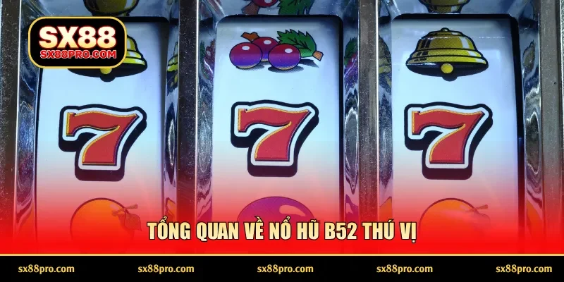 Tổng quan về nổ hũ B52 thú vị